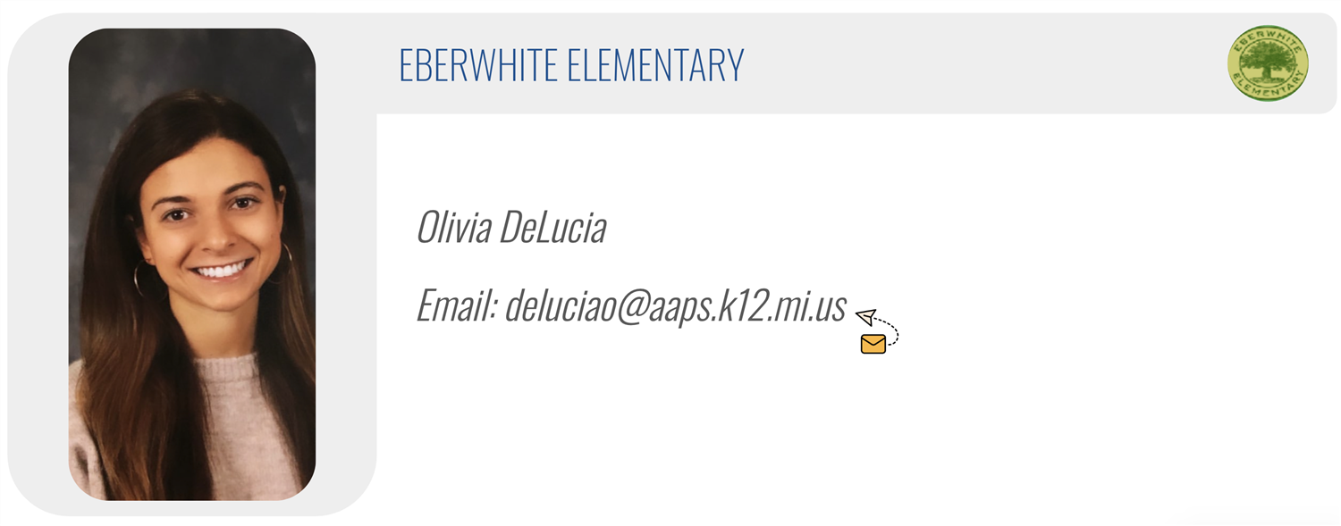 EBERWHITE ELEMENTARY: Olivia DeLucia, Email: deluciao@aaps.k12.mi.us 